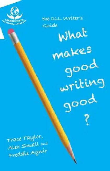CLL Writer's Guide: What Makes Good Writing Good by Alex Small