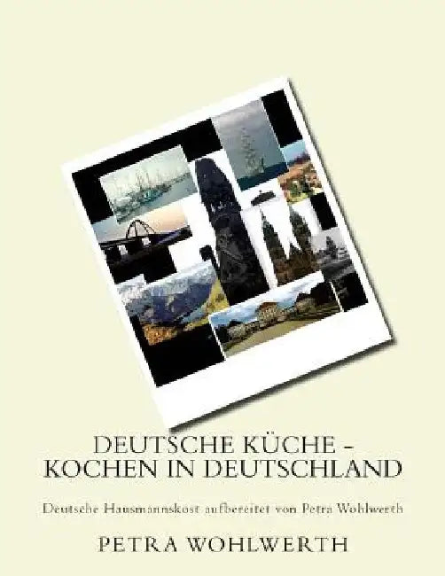 Deutsche Küche - kochen in Deutschland: Deutsche Hausmannskost aufbereitet von Petra Wohlwerth by Wohlwerth, Petra