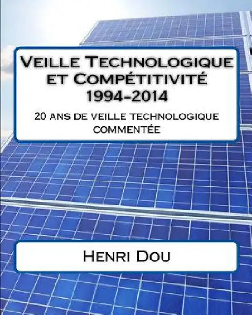 Veille Technologique et Compétitivité 1994-2014: 20 ans de veille technologique commentée - Deluxe Edition by Dou, Henri