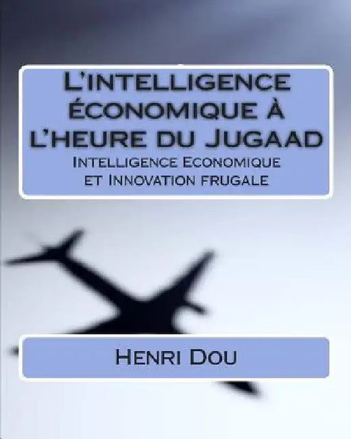 L'intelligence économique à l'heure du Jugaad: Intelligence Economique et Innovation frugale - Deluxe Edition by Dou, Henri