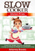 Slow Cooker: Gluten Free: Gluten Free, Healthy, Delicious, Easy Recipes: Cooking and Recipes for Weight Loss and Healthy Living by Arianna Brooks