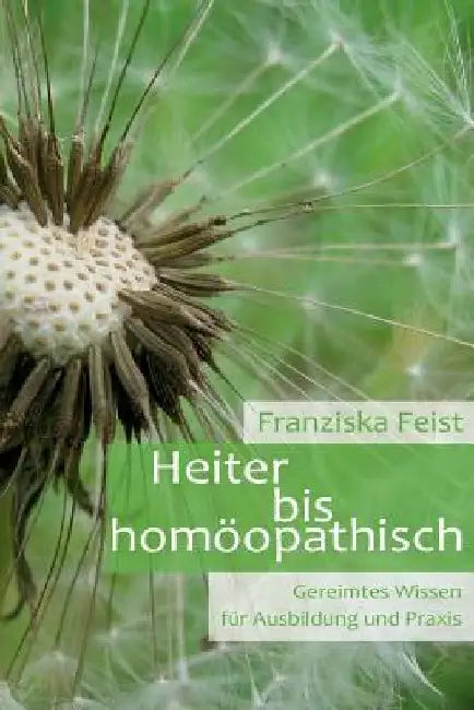 Heiter bis Homöopathisch: Gereimtes Wissen für Ausbildung und Praxis by Feist, Franziska