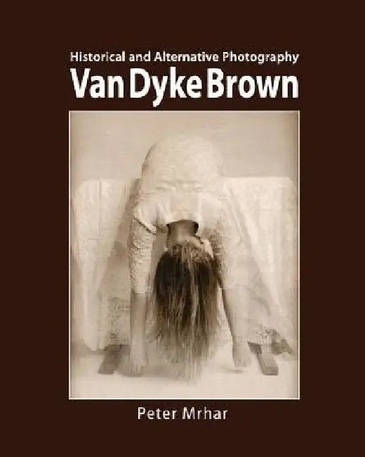 Van Dyke Brown: Historical and Alternative Photography by Peter Mrhar
