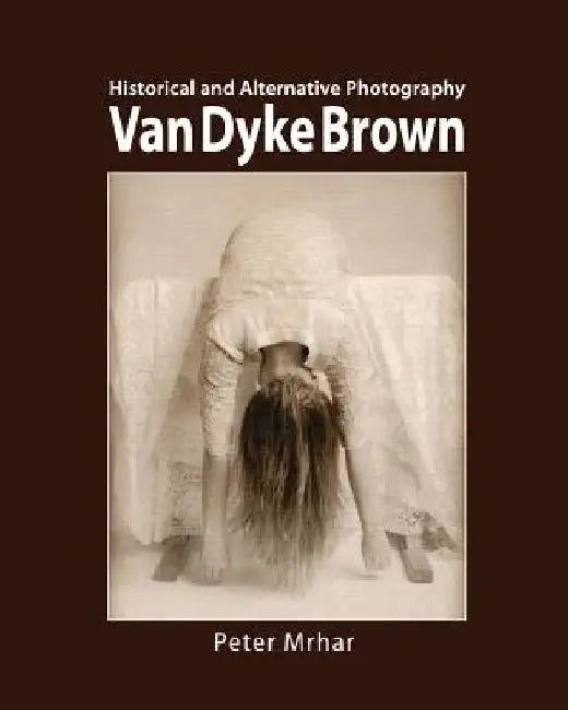 Van Dyke Brown: Historical and Alternative Photography by Peter Mrhar