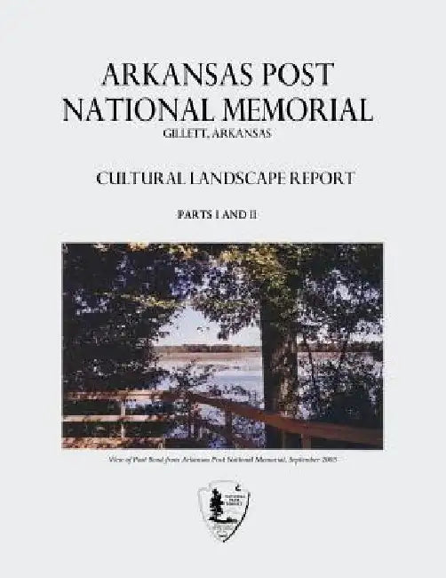 Arkansas Post National Memorial: Cultural Landscape Report - Parts I and II by National Park Service