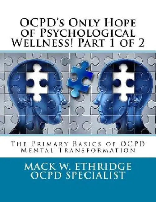 OCPD's Only Hope of Psychological Wellness! Part 1 of 2: The Primary Basics of OCPD Mental Transformation by Mack W. Ethridge