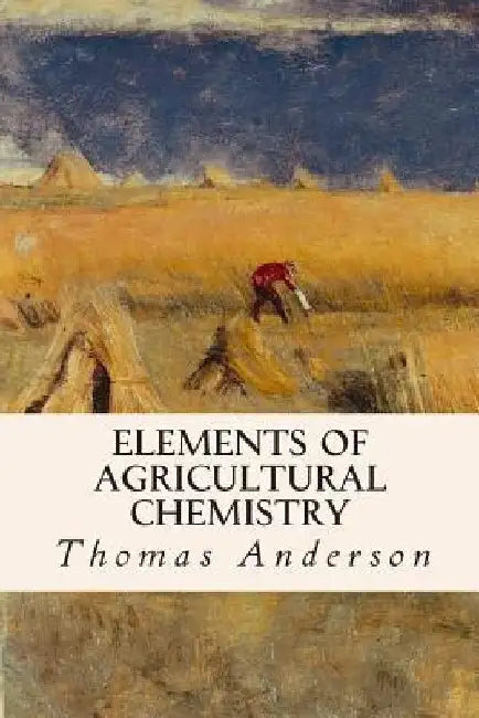 Elements of Agricultural Chemistry by Thomas Anderson