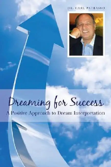Dreaming for Success: A positive approach to dream interpretation by Carl Patrasso