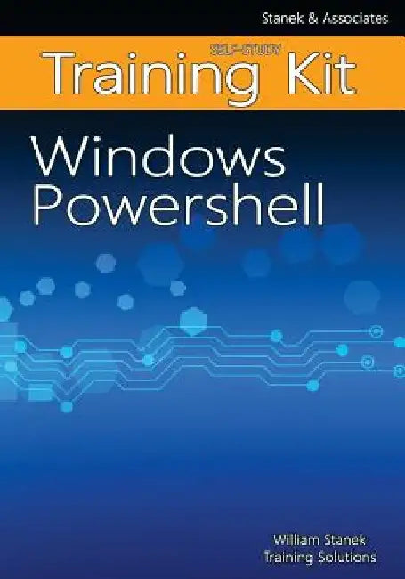 Windows PowerShell Self-Study Training Kit: Stanek & Associates Training Solutions by William Stanek Training Solutions