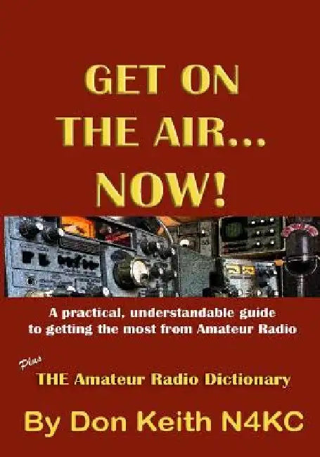 Get on the Air...Now!: A practical, understandable guide to getting the most from Amateur Radio by Don Keith