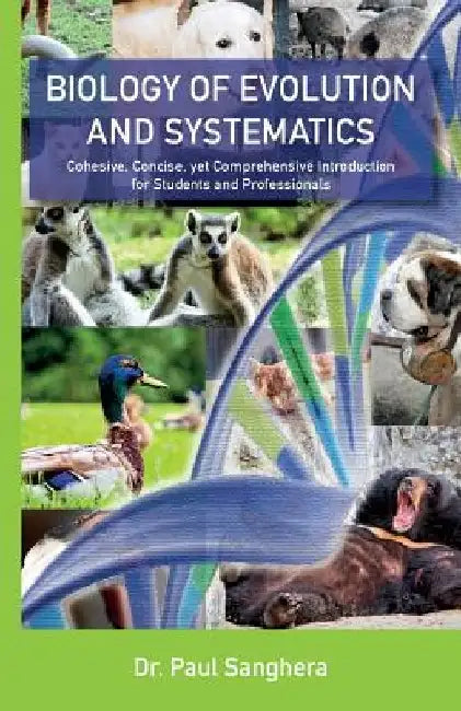 Biology of Evolution and Systematics: Cohesive, Concise, yet Comprehensive Introduction for Students and Professionals by Paul Sanghera