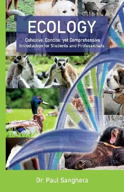 Ecology: Cohesive, Concise, yet Comprehensive Introduction for Students and Professionals by Paul Sanghera