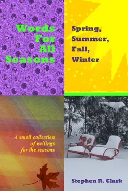 Words for All Seasons: Spring, Summer, Fall, Winter: A small collection of writings for the seasons by Stephen R. Clark