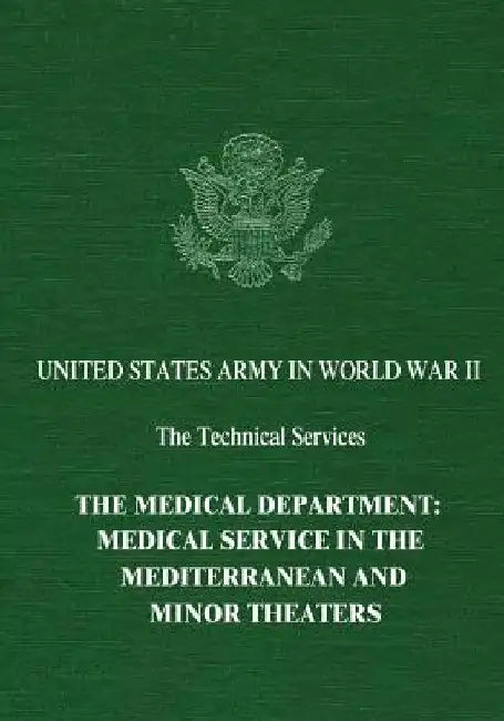 The Medical Department: Medical Service in the Mediterranean and Minor Theaters by Charles M. Wiltse