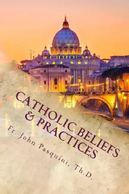 Catholic Beliefs & Practices: Christian Initiation of Adults by John J. Pasquini Th D.