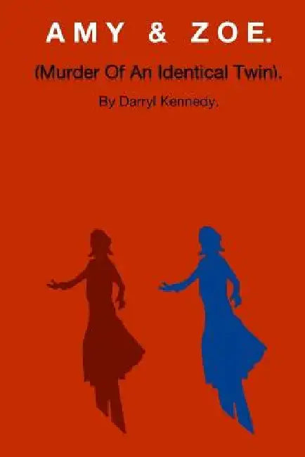 Amy and Zoe.: (The Murder of an Identical Twin) by Darryl Kennedy