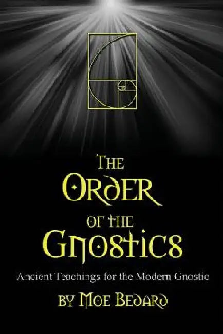 The Order of the Gnostics: Ancient Teachings for the Modern Gnostic by Agricola Bedard