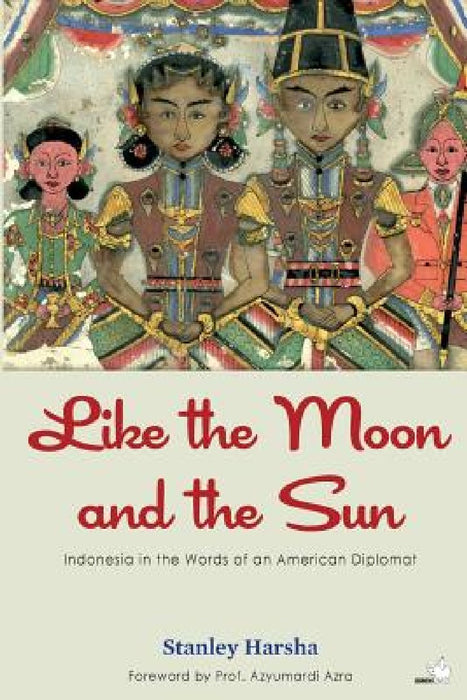 Like the Moon and the Sun: Indonesia in the Words of an American Diplomat by Azyumardi Azra