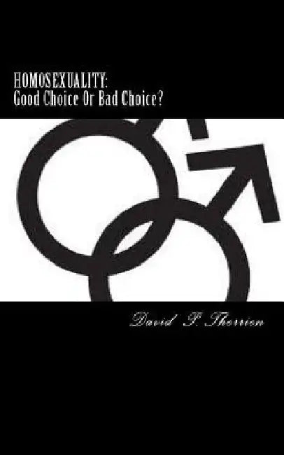 Homosexuality: Good Choice Or Bad Choice?: Good Choice Or Bad Choice? by David P. Therrien