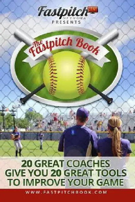 The Fastpitch Book: 20 Great Coaches Give You 20 Great Tools To Improve Your Game by Joni Frei