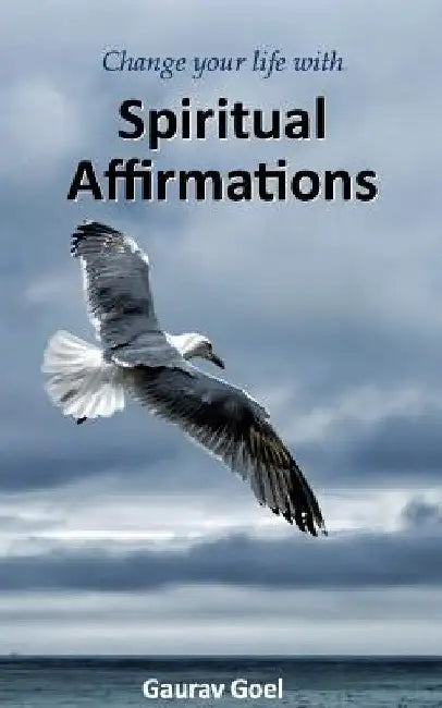 Change your life with Spiritual Affirmations by Gaurav Goel