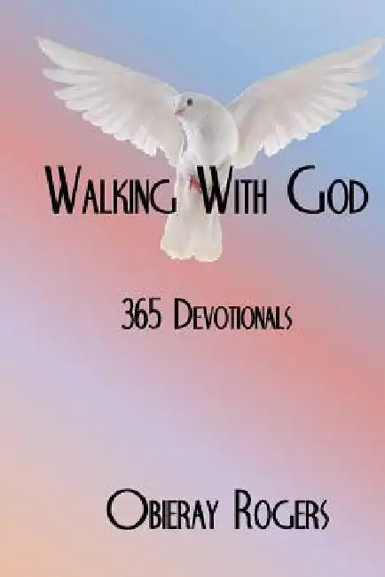 Walking With God: 365 Devotionals by Obieray Rogers