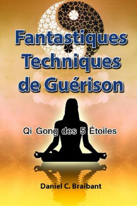 Le Qi Gong des 5 Étoiles: Fantastiques Techniques de Guérison by Daniel Charles Braibant