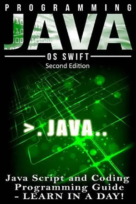 Programming Java: JavaScript, Coding: Programming Guide: Learn in a Day! by Swift, Os