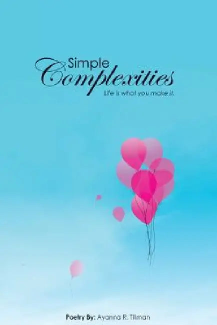 Simple Complexities: Life Is What You Make It by Ayanna R. Tillman