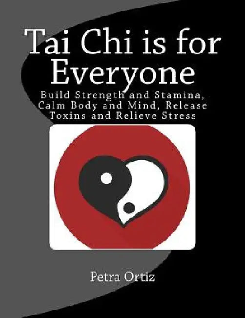 Tai Chi is for Everyone, Illustrated and Full Colour: Build Strength and Stamina, Calm Body and Mind, Release Toxins and Relieve Stress by Petra Ortiz