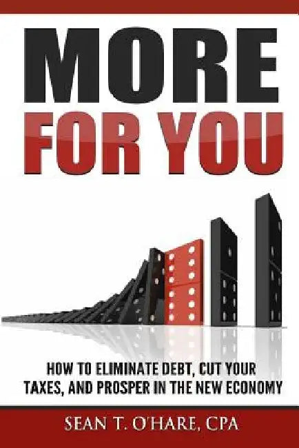More For You: How To Eliminate Debt, Cut Your Taxes, And Prosper In The New Economy by Sean T. O'Hare Cpa