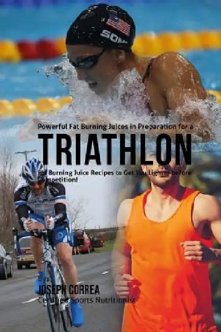 Powerful Fat Burning Juices in Preparation for a Triathlon: Fat Burning Juice Recipes to Get You Lighter before Competition! by Correa (Certified Sports Nutritionist)