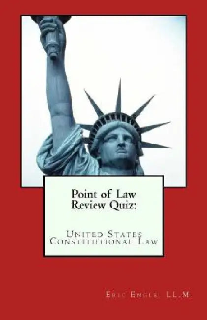Point of Law Review Quiz: United States Constitutional Law by Eric Allen Engle LL M.