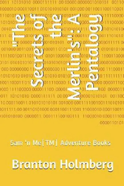 The Secrets of the Merlin's: A Pentalogy: Sam 'n Me(tm) Adventure Books by Branton K. Holmberg