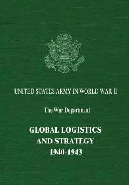 Global Logistics and Strategy: 1940-1943 by Robert W. Coakley