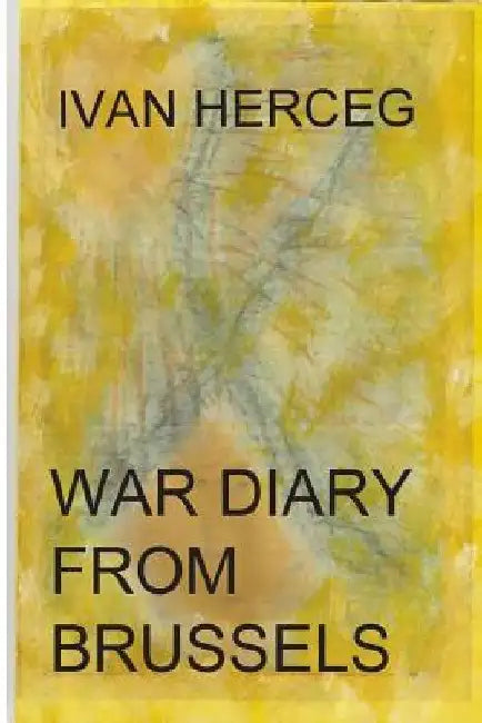 War Diary from Brussels: Just Three Weeks to Baghdad by Ivan Herceg