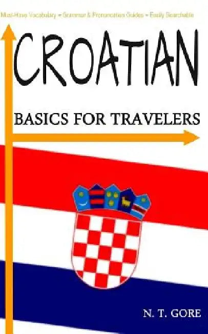 Croatian - Basics for Travelers by N. T. Gore