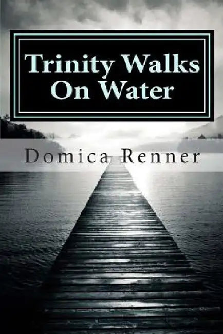 Trinity Walks On Water: Part One: The Healing by Domica Renner
