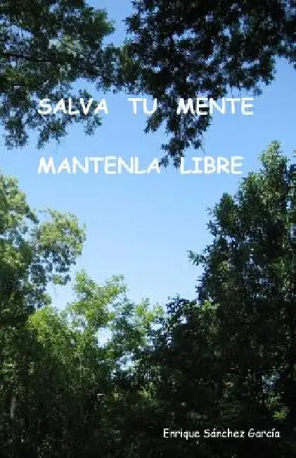 Salva tu mente, Mantenla libre by Enrique Sanchez Garcia