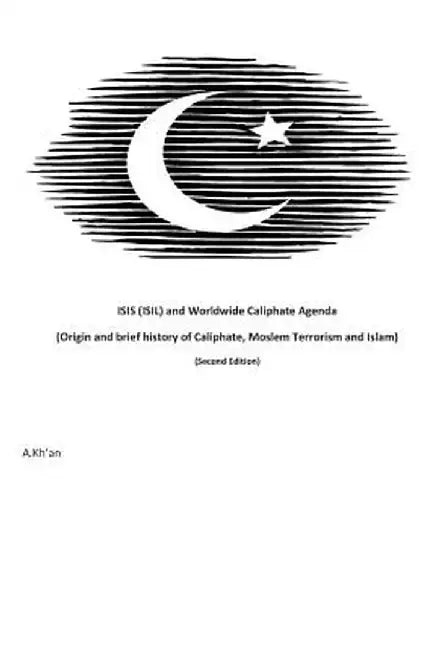 Isis (Isil) and World-Wide Caliphate Agenda: (Origin and Brief History of Caliphate, Moslem Terrori by Kh'an, A.