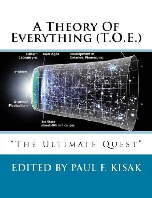 A Theory Of Everything (T.O.E.): "The Ultimate Quest" by Paul F. Kisak