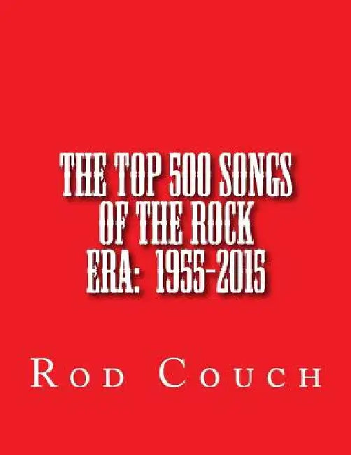 The Top 500 Songs of the Rock Era: 1955-2015 by Rod Couch