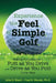 Experience the Feel of Simple Golf: Making Percy Boomer's "Putt as You Drive"/"Drive as You Putt" Come Alive by Paul K. Woods Ph. D.