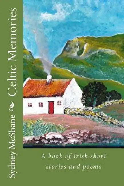 Celtic Memories: A book of Irish short stories and poems by Sydney McShane