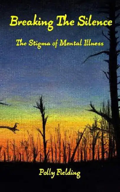 Breaking the Silence: The Stigma of Mental Illness by Polly Fielding