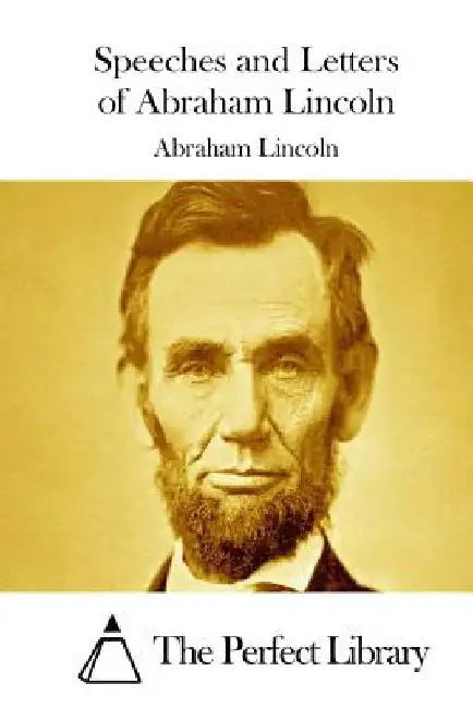 Speeches and Letters of Abraham Lincoln by The Perfect Library