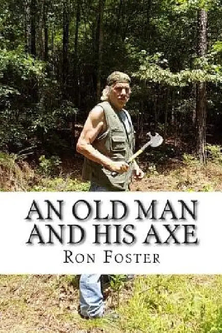 An Old Man And His Axe: A Prepper fiction book of survival in an EMP grid down post apocalyptic world by Ron Foster