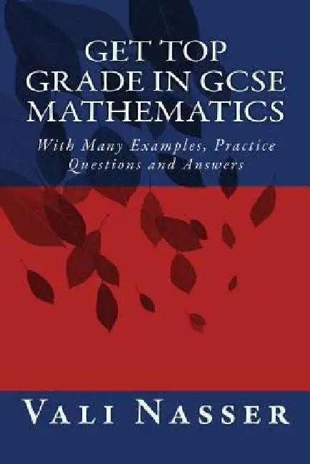 Get Top Grade in GCSE Mathematics: With Many Examples, Practice Questions and Answers by Vali Nasser