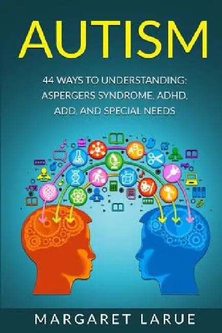 Autism: 44 Ways to Understanding- Aspergers Syndrome, ADHD, ADD, and Special Needs by Margaret Larue