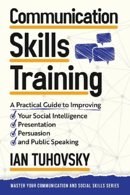 Communication Skills: A Practical Guide to Improving Your Social Intelligence, Presentation, Persuasion and Public Speaking by Ian Tuhovsky